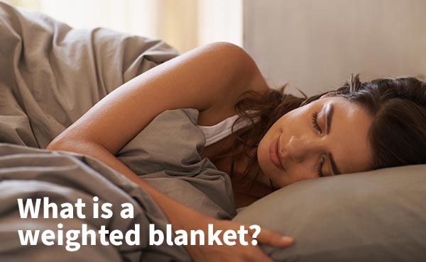 What is a weighted blanket? What is a weighted blanket?